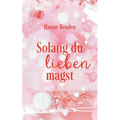 Solang du lieben magst, Taschenbuch von Hanne Benden, BoD – Books on Demand, 978-3-7597-5878-1