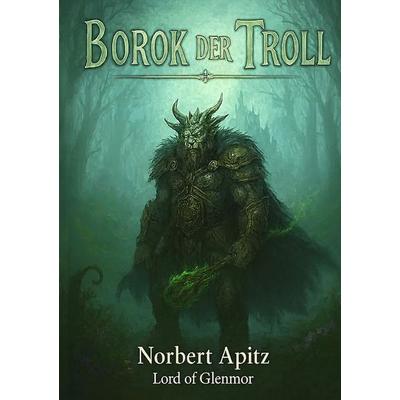 Die Gefährten / Borok - der Troll, Taschenbuch von Norbert Apitz-Lord of Glenmore, Epubli, 978-3-565-09117-1