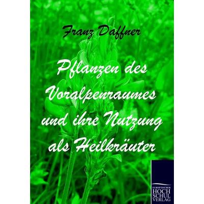 Pflanzen des Voralpenraumes und ihre Nutzung als Heilkräuter, Taschenbuch von Franz Daffner, EHV Academicpress, 978-3-86741-354-1