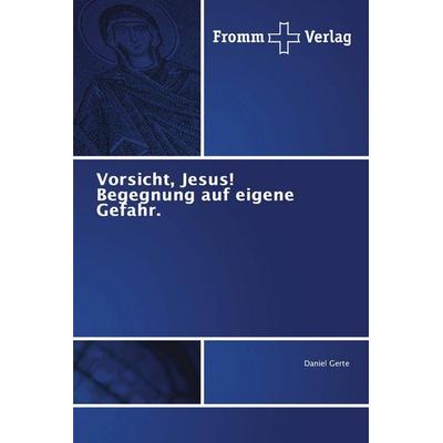 Vorsicht, Jesus! Begegnung auf eigene Gefahr., Taschenbuch von Daniel Gerte, Fromm Verlag, 978-3-8416-0682-2