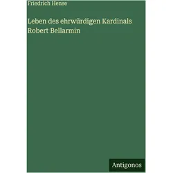 Leben des ehrwürdigen Kardinals Robert Bellarmin, Belletristik von Friedrich Hense