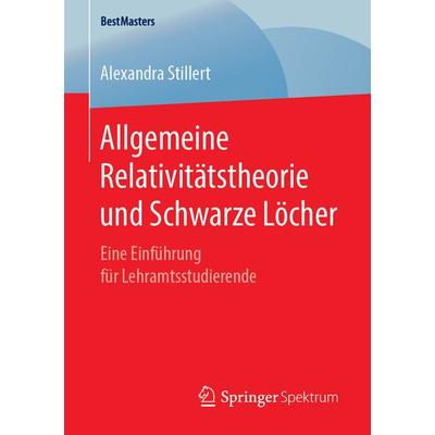 Allgemeine Relativitätstheorie und Schwarze Löcher, Taschenbuch von Alexandra Stillert, Springer Fachmedien Wiesbaden GmbH, 978-3-658-25099-7