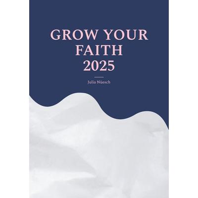Grow your faith, Taschenbuch von Julia Nüesch, BoD – Books on Demand, 978-3-7693-0030-7