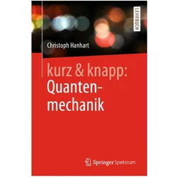 kurz & knapp: Quantenmechanik, Fachbücher von Christoph Hanhart