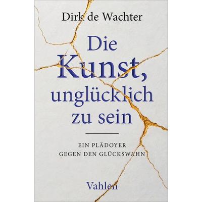 Die Kunst, unglücklich zu sein, Taschenbuch von Dirk de Wachter, Vahlen, Franz, 978-3-8006-8199-0