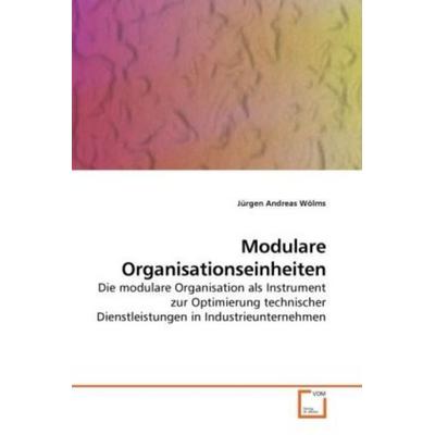 Wölms, J: Modulare Organisationseinheiten, Taschenbuch von Jürgen Andreas Wölms, VDM, 978-3-639-24806-7