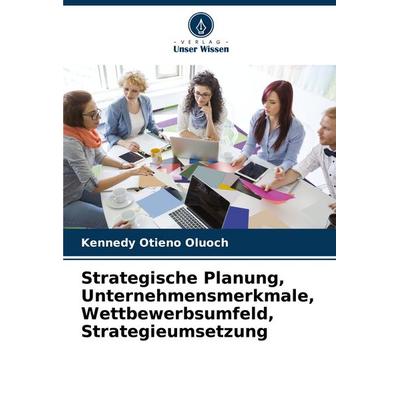 Strategische Planung, Unternehmensmerkmale, Wettbewerbsumfeld, Strategieumsetzung, Taschenbuch von Kennedy Otieno Oluoch, Verlag Unser Wissen,