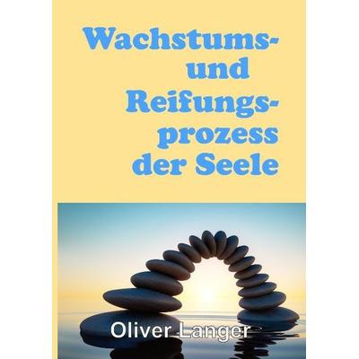 Wachstums- und Reifungsprozess der Seele, Gebundene Ausgabe von Oliver Langer, Tredition, 978-3-7323-3258-8