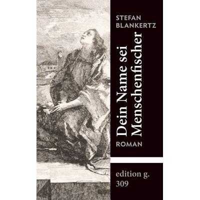 Dein Name sei Menschenfischer, Taschenbuch von Stefan Blankertz, BoD – Books on Demand, 978-3-7322-8291-3