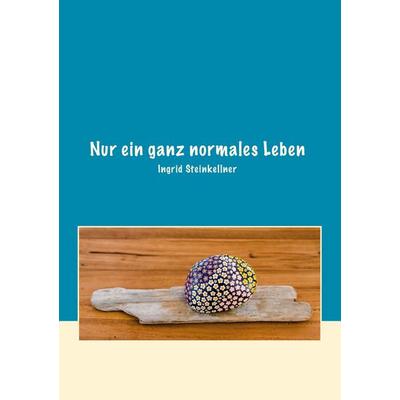 Nur ein ganz normales Leben, Gebundene Ausgabe von Ingrid Steinkellner, BoD – Books on Demand, 978-3-7557-8007-6