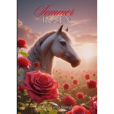 Sommerrosen, Taschenbuch von Anna Lena Spiegl, BoD – Books on Demand, 978-3-696-39590-2