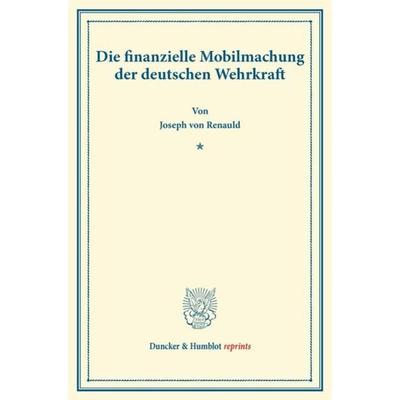Die finanzielle Mobilmachung der deutschen Wehrkraft., Taschenbuch von Joseph Renauld, Duncker & Humblot, 978-3-428-16499-8