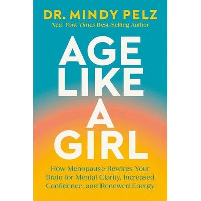 Age Like a Girl, Gebundene Ausgabe von Mindy Pelz, Hay House UK Ltd, 978-1-4019-7556-2