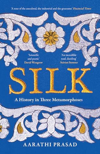 Aarathi Prasad - Silk: A History in Three Metamorphoses Weaving Together Biography, Global History and Science Writing - Preis vom 30.09.2026 22:30:23 h