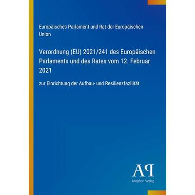 Verordnung (EU) 2021/241 des Europäischen Parlaments und des Rates vom 12. Februar 2021, Taschenbuch von Europäisches Parlament und Rat der
