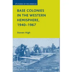 Base Colonies in the Western Hemisphere, 1940-1967, Fachbücher von S. High