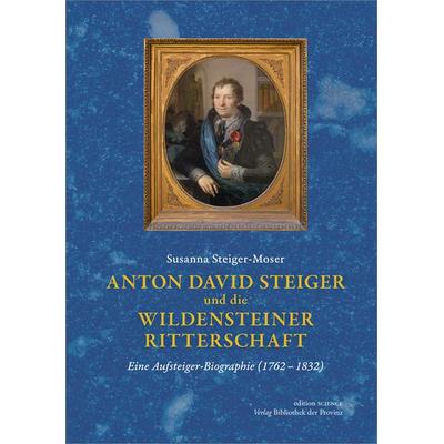 Anton David Steiger und die Wildensteiner Ritterschaft, Gebundene Ausgabe von Susanna Steiger-Moser, Bibliothek der Provinz, 978-3-99126-301-2