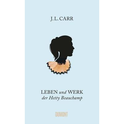 Leben und Werk der Hetty Beauchamp, Gebundene Ausgabe von J.L. Carr, DuMont Buchverlag