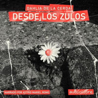 Desde los zulos - Dahlia de la Cerda, Audio, 9781964915111