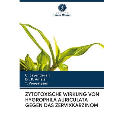 Zytotoxische Wirkung von Hygrophila Auriculata Gegen das Zervixkarzinom, Taschenbuch von C. Jayenderan,K. Amala,T. Vengatesan, Verlag Unser Wissen,