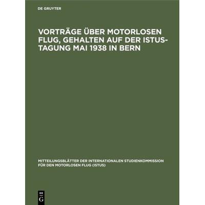 Vorträge über motorlosen Flug, gehalten auf der Istus-Tagung Mai 1938 in Bern, Gebundene Ausgabe von , De Gruyter Oldenbourg, 978-3-486-77101-5