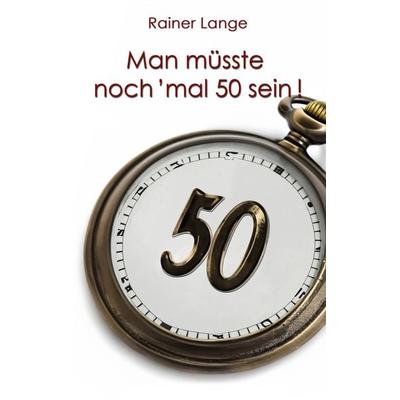 Man müsste noch 'mal 50 sein!, Taschenbuch von Rainer Lange, BoD – Books on Demand, 978-3-7583-2806-0