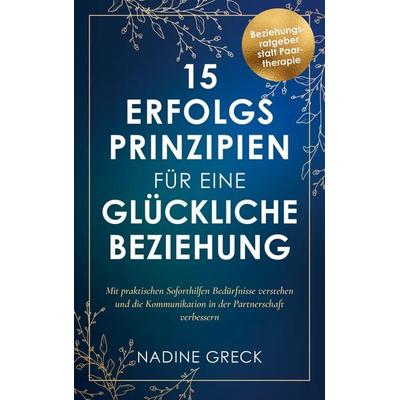 15 Erfolgsprinzipien für eine glückliche Beziehung, Taschenbuch von Nadine Greck, Ehrengut Verlag, 978-94-037-1756-2