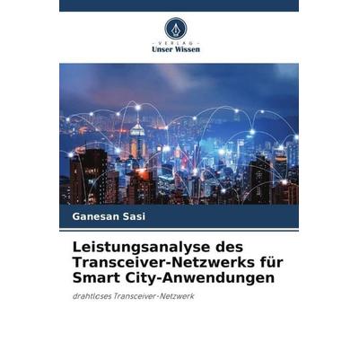 Leistungsanalyse des Transceiver-Netzwerks für Smart City-Anwendungen, Taschenbuch von Ganesan Sasi, Verlag Unser Wissen, 978-620-4-89728-8