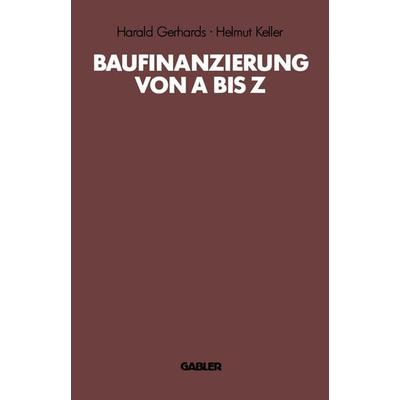 Baufinanzierung von A bis Z, Taschenbuch von Harald Gerhards,Helmut Keller, Betriebswirtschaftlicher Verlag Gabler, 978-3-409-19918-6