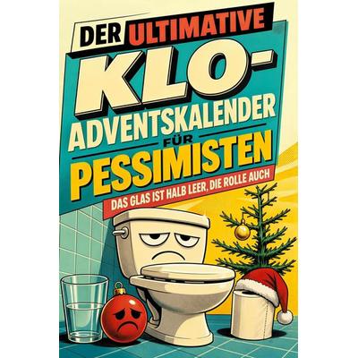 Der ultimative Klo-Adventskalender für Pessimisten, Taschenbuch von Anton Kaiser, Tiptop, 978-3-696-11837-2