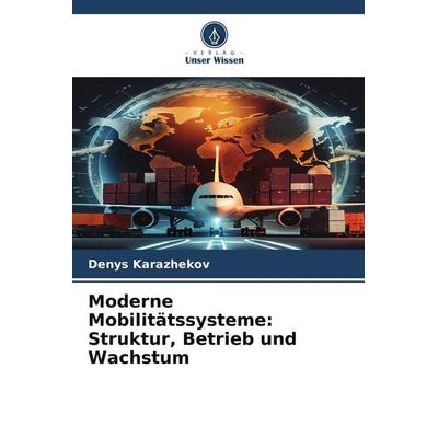 Moderne Mobilitätssysteme: Struktur, Betrieb und Wachstum, Taschenbuch von Denys Karazhekov, Verlag Unser Wissen