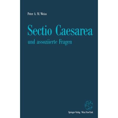 Sectio Caesarea und assoziierte Fragen, Taschenbuch von Peter A.M. Weiss, Springer Wien, 978-3-211-82596-9