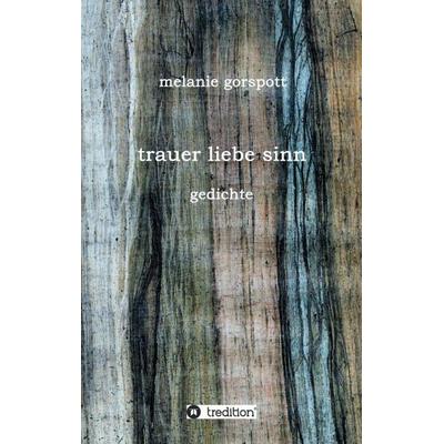 trauer liebe sinn, Taschenbuch von Melanie Gorspott, Tredition, 978-3-8472-7421-6