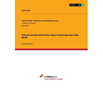Patente aus dem 3D-Drucker. Neue Technologie aber altes Recht, Taschenbuch von Sofie Dakic, GRIN, 978-3-668-90807-9