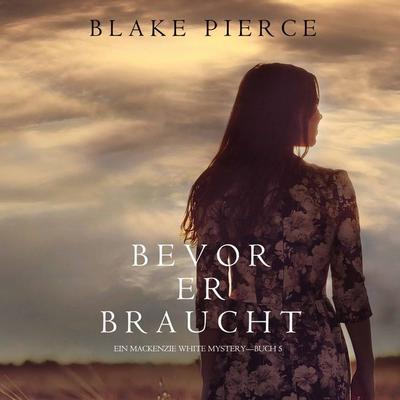 Bevor Er Braucht (Ein Mackenzie White Mysterie—Buch 5) - Blake Pierce, Audio, 9781094301518