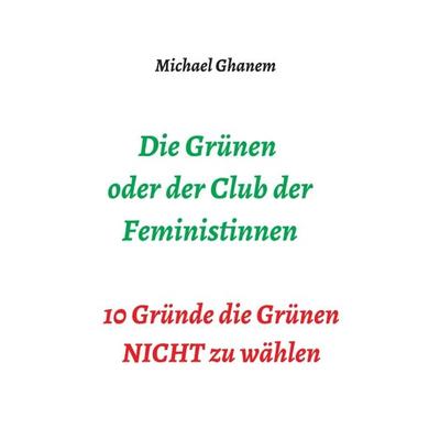 Die Grünen oder der Club der Feministinnen, Taschenbuch von Michael Ghanem, Tredition, 978-3-347-39368-4