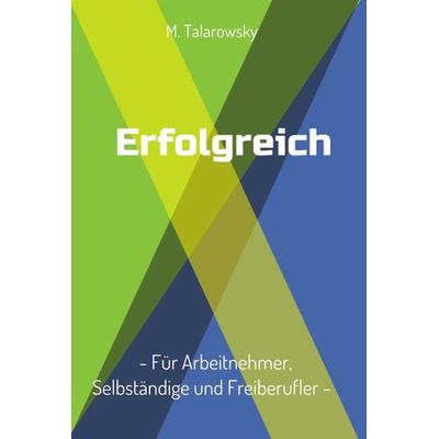 Erfolgreich - Für Arbeitnehmer, Selbständige und Freiberufler, Gebundene Ausgabe von M. Talarowsky, Tredition, 978-3-7497-3452-8