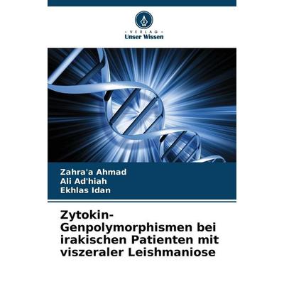 Zytokin-Genpolymorphismen bei irakischen Patienten mit viszeraler Leishmaniose, Taschenbuch von Zahra'a Ahmad,Ali Ad'hiah;Ekhlas Idan, Verlag Unser
