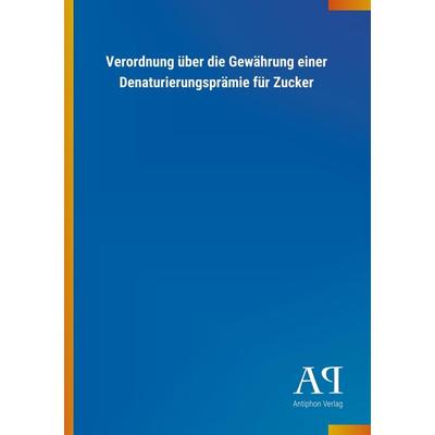 Verordnung über die Gewährung einer Denaturierungsprämie für, Taschenbuch von Antiphon Verlag, Antiphon, 978-3-7314-0131-5