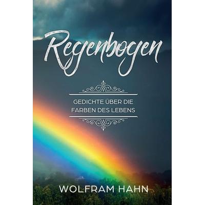 Regenbogen, Gebundene Ausgabe von Wolfram Hahn, Tredition, 978-3-7469-3791-5
