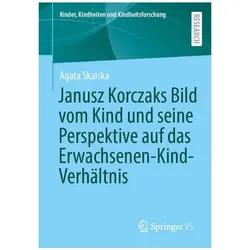 Janusz Korczaks Bild vom Kind und seine Perspektive auf das Erwachsenen-, Fachbücher von Agata Skalska