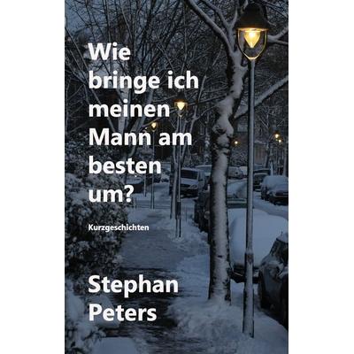Wie bringe ich meinen Mann am besten um?, Taschenbuch von Stephan Peters, BoD – Books on Demand, 978-3-7412-6385-9