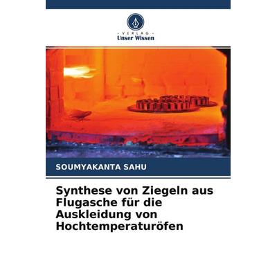 Synthese von Ziegeln aus Flugasche für die Auskleidung von Hochtemperaturöfen, Taschenbuch von Soumyakanta Sahu, Verlag Unser Wissen,