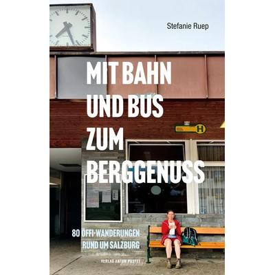 Mit Bahn und Bus zum Berggenuss, Taschenbuch von Stefanie Ruep, Verlag Anton Pustet Salzburg, 978-3-7025-1087-9