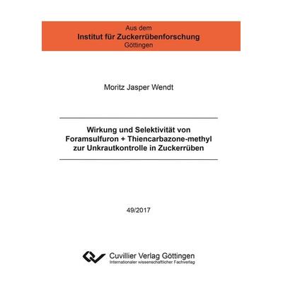 Wirkung und Selektivität von Foramsulfuron + Thiencarbazone-methyl zur Unkrautkontrolle in Zuckerrüben, Taschenbuch von Moritz Jasper Wendt, Cuvillier