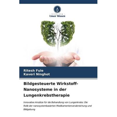 Fule, R: Bildgesteuerte Wirkstoff-Nanosysteme in der Lungenk, Taschenbuch von Ritesh Fule,Kaveri Ninghot, Verlag Unser Wissen, 978-620-6-58653-1