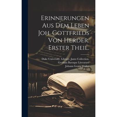 Erinnerungen aus dem Leben Joh. Gottfrieds von Herder. Erster Theil., Gebundene Ausgabe von Johann Georg Müller, Legare Street Press,