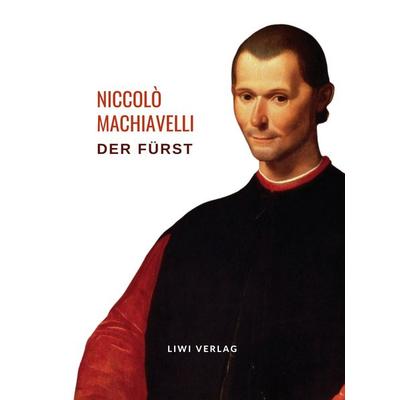 Niccolò Machiavelli: Der Fürst. Vollständige Neuausgabe, Taschenbuch von Niccolò Machiavelli, Liwi Literatur- Und Wissenschaftsverlag,