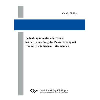 Bedeutung immaterieller Werte bei der Beurteilung der Zukunftsfähigkeit von mittelständischen Unternehmen. Eine Analyse am Beispiel deutscher