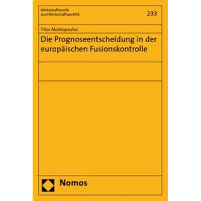 Die Prognoseentscheidung in der europäischen Fusionskontrolle, Taschenbuch von Titos Markopoulos, Nomos, 978-3-8329-4626-5
